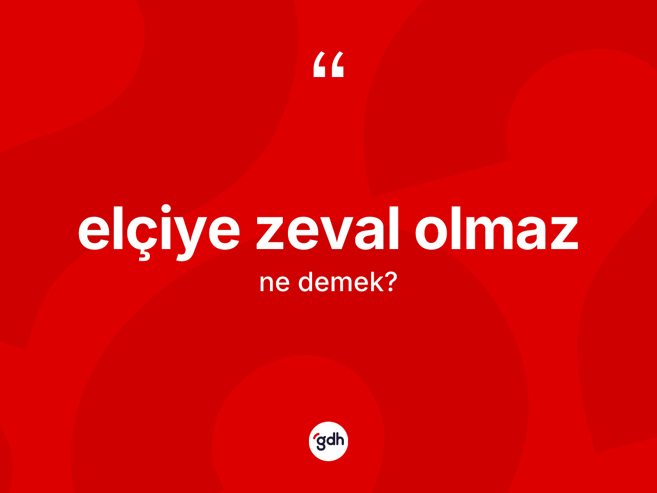 Elçiye zeval olmaz nedir? Elçiye zeval olmaz ifadesi hangi durumlarda kullanılır