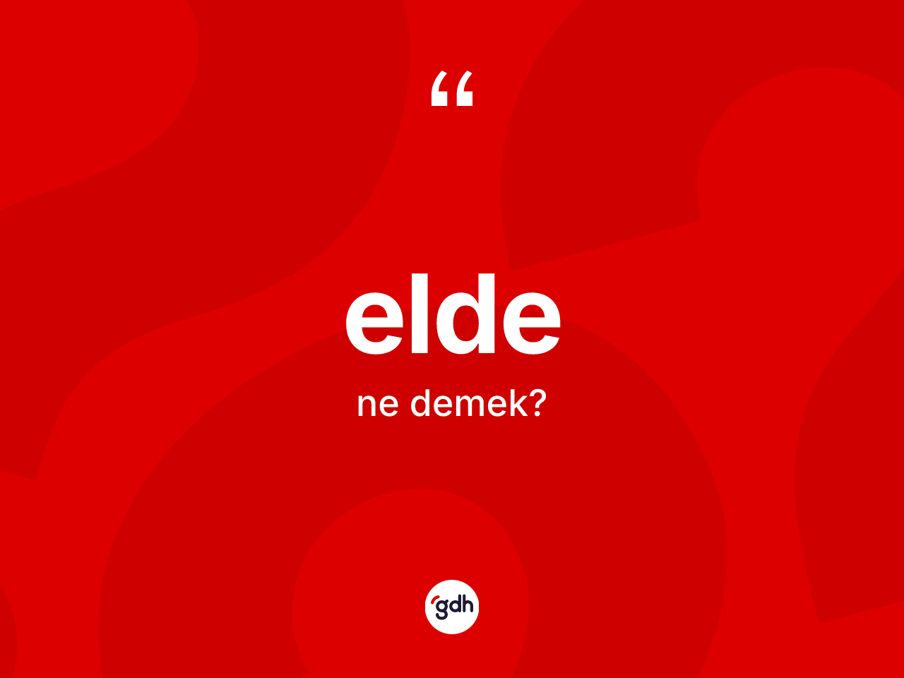 Elde kelimesinin anlamı nedir? Eldenin TDK'ya göre anlamı nedir?