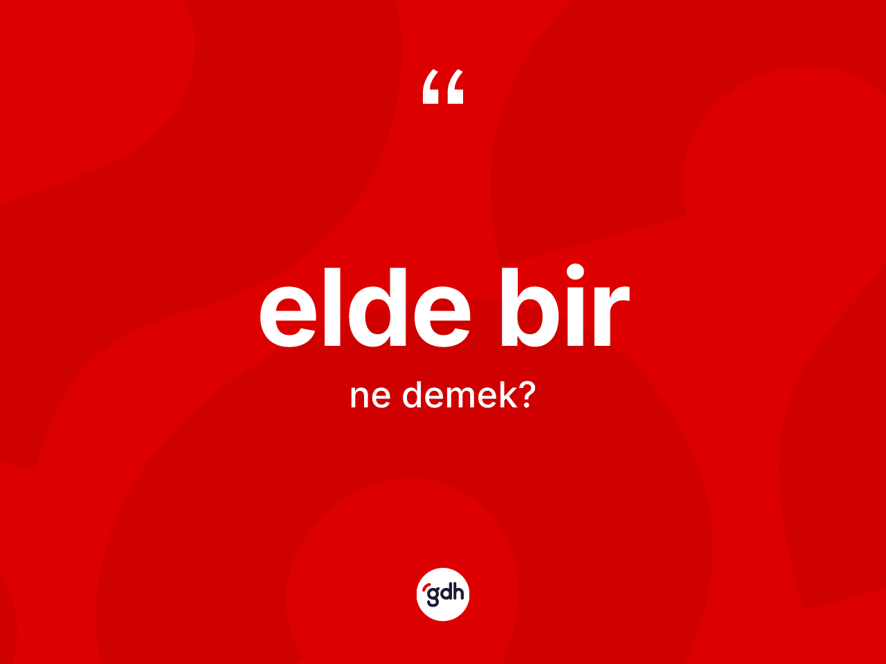 Elde bir kelimesi nedir? Elde bir kelimesinin TDK'ya göre açıklaması nedir?