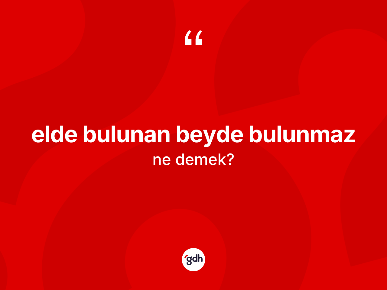 Elde bulunan beyde bulunmaz ne demek? Elde bulunan beyde bulunmaz ifadesinin TDK anlamı nedir?