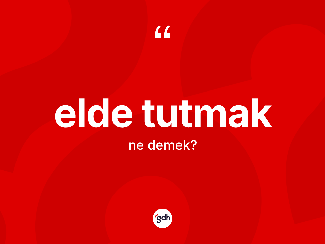 Elde tutmak ifadesinin anlamı nedir? Elde tutmak ifadesi hangi durumlarda kullanılır