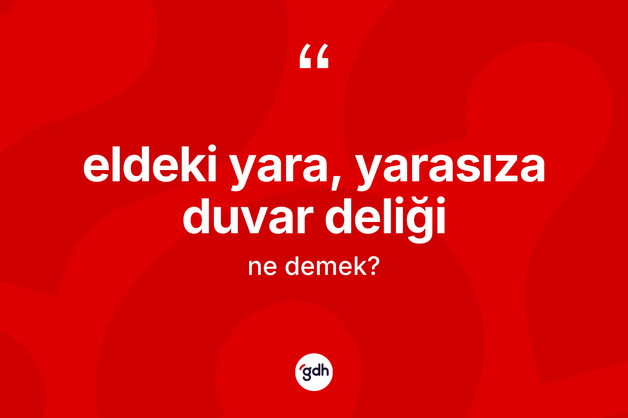 Eldeki yara, yarasıza duvar deliği ifadesi nedir?