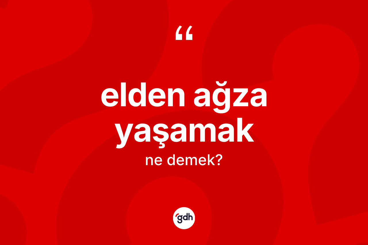 Elden ağza yaşamak ne demektir? Elden ağza yaşamak ifadesi nerede kullanılır?