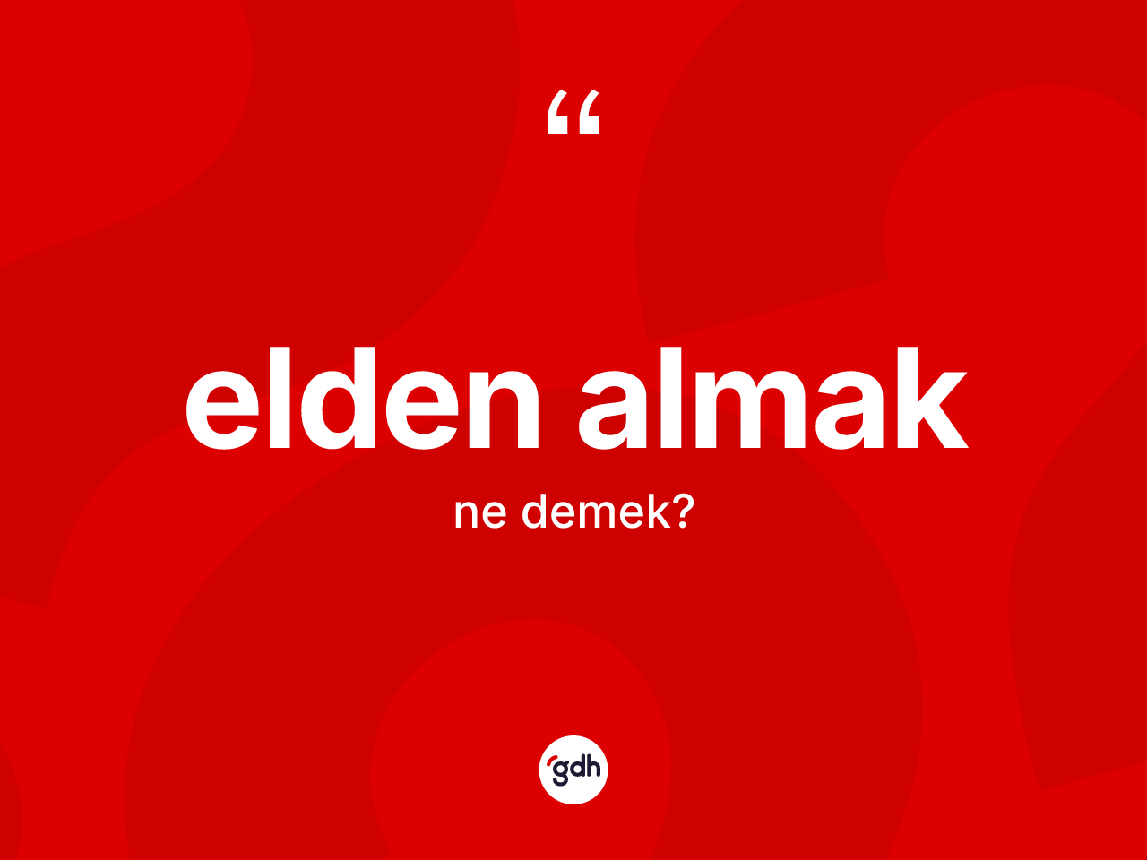 Elden almak nedir? Elden almak ifadesinin TDK'ya göre açıklaması nedir?