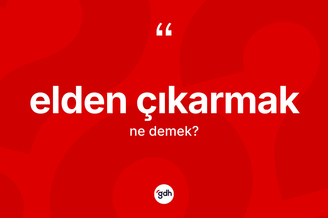 Elden çıkarmak nedir?