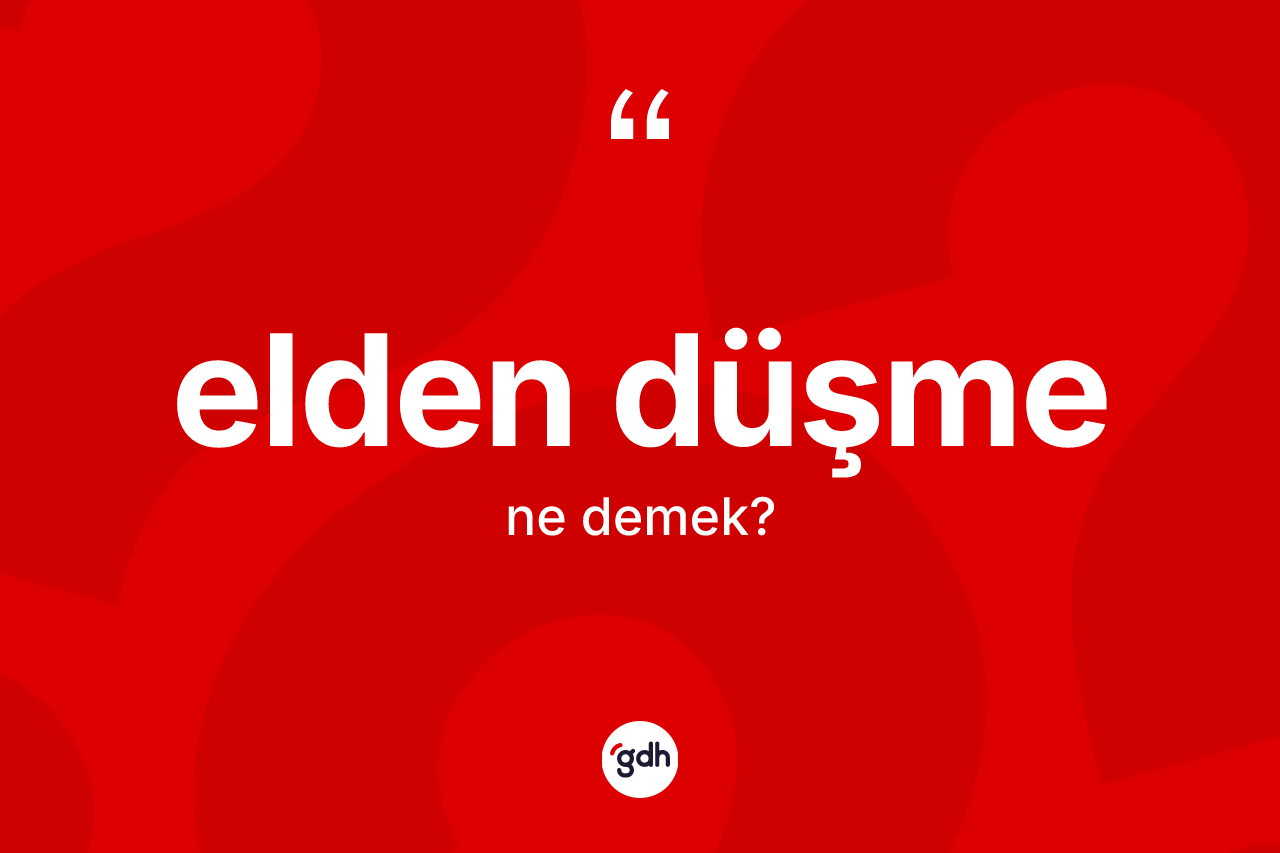 Elden düşme kelimesinin sözlükteki tanımı nedir?