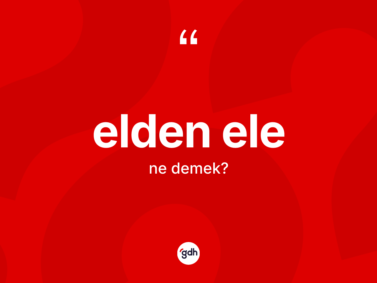 Elden ele kelimesinin sözlükteki tanımı nedir? Elden elenin TDK'ya göre anlamı nedir?