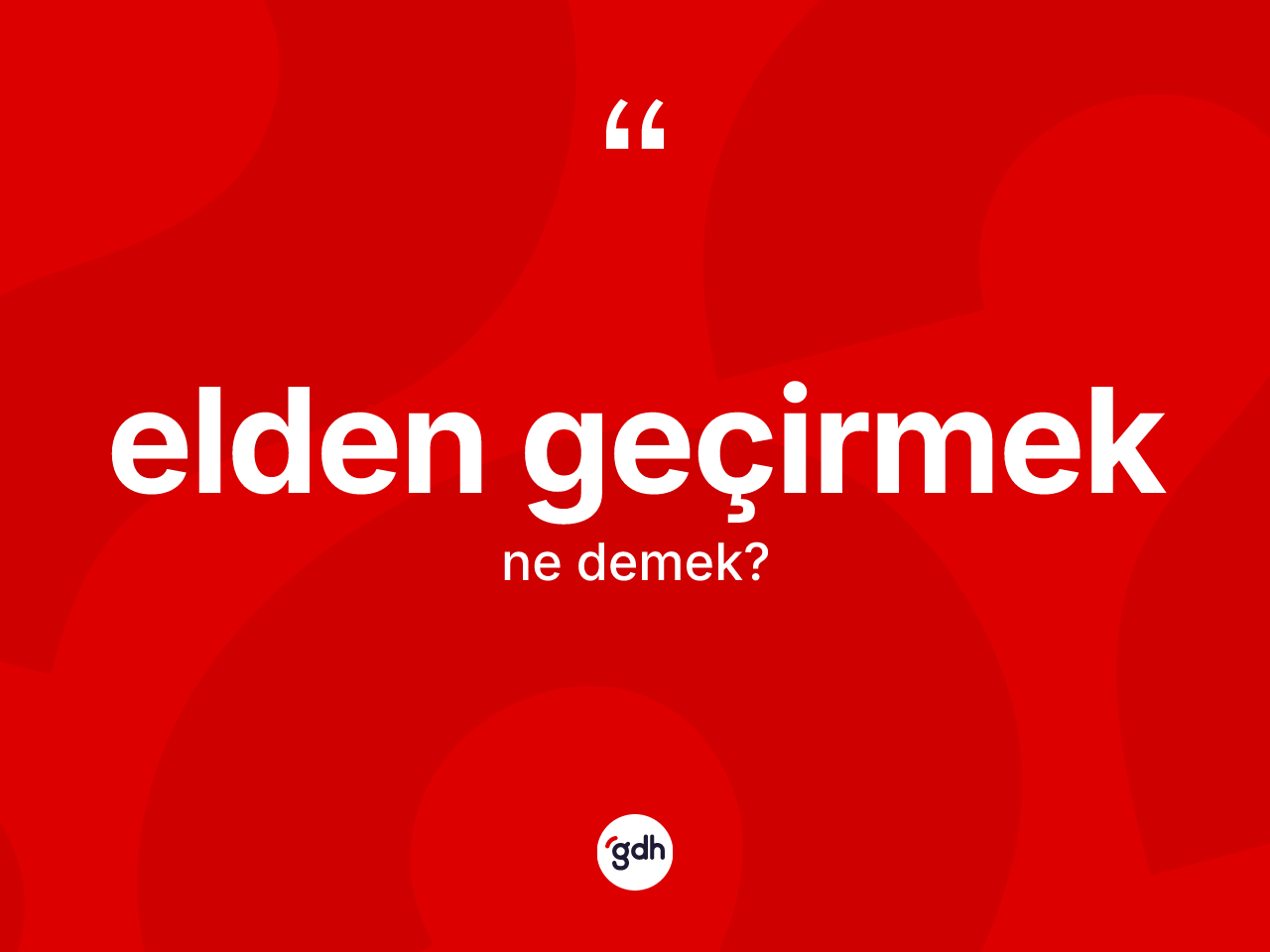Elden geçirmek ne demektir? Elden geçirmek ifadesi hangi durumlarda kullanılır?