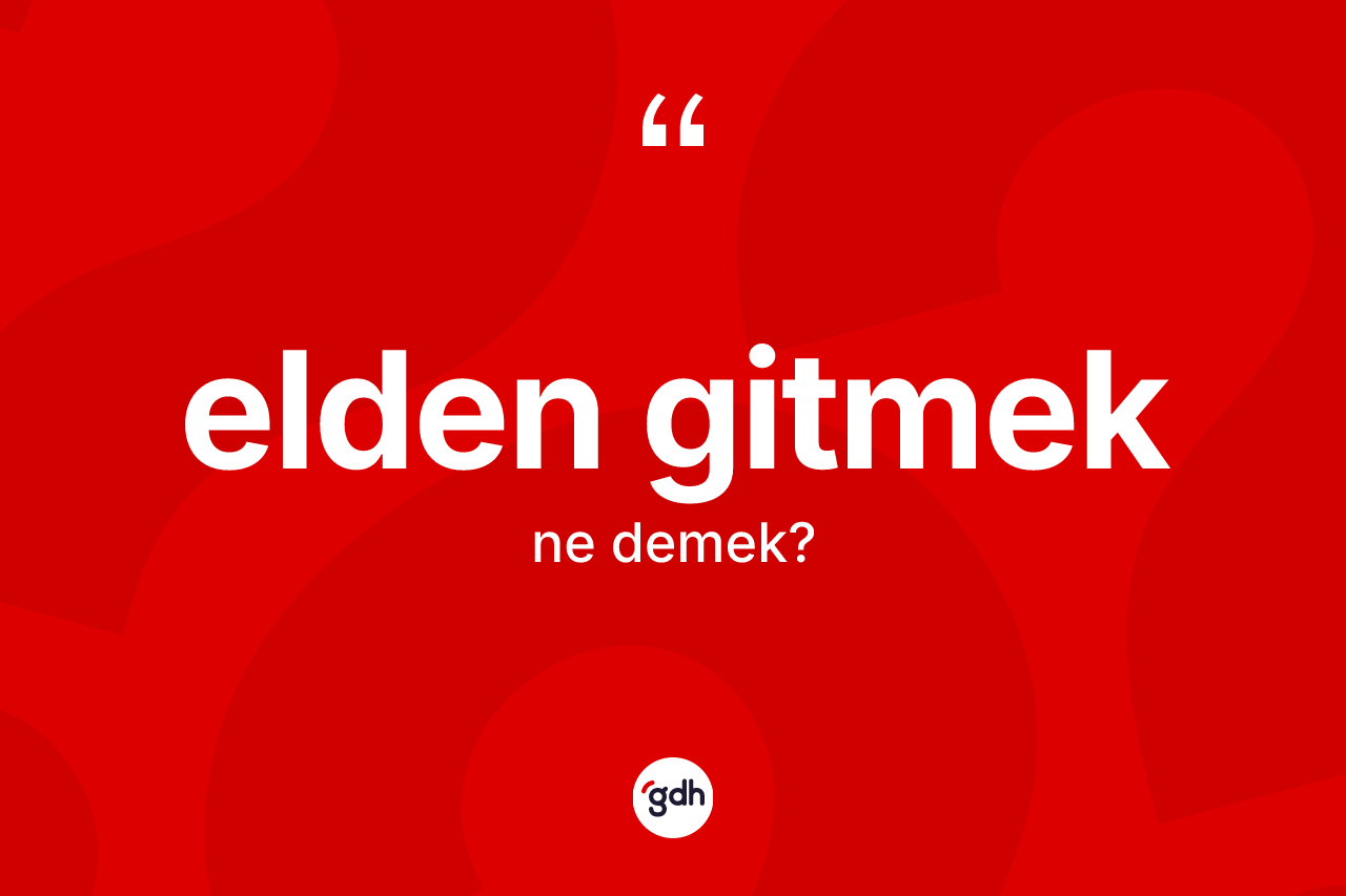 Elden gitmek ifadesi neyi anlatır? Elden gitmek ifadesinin kaç farklı anlamı var?