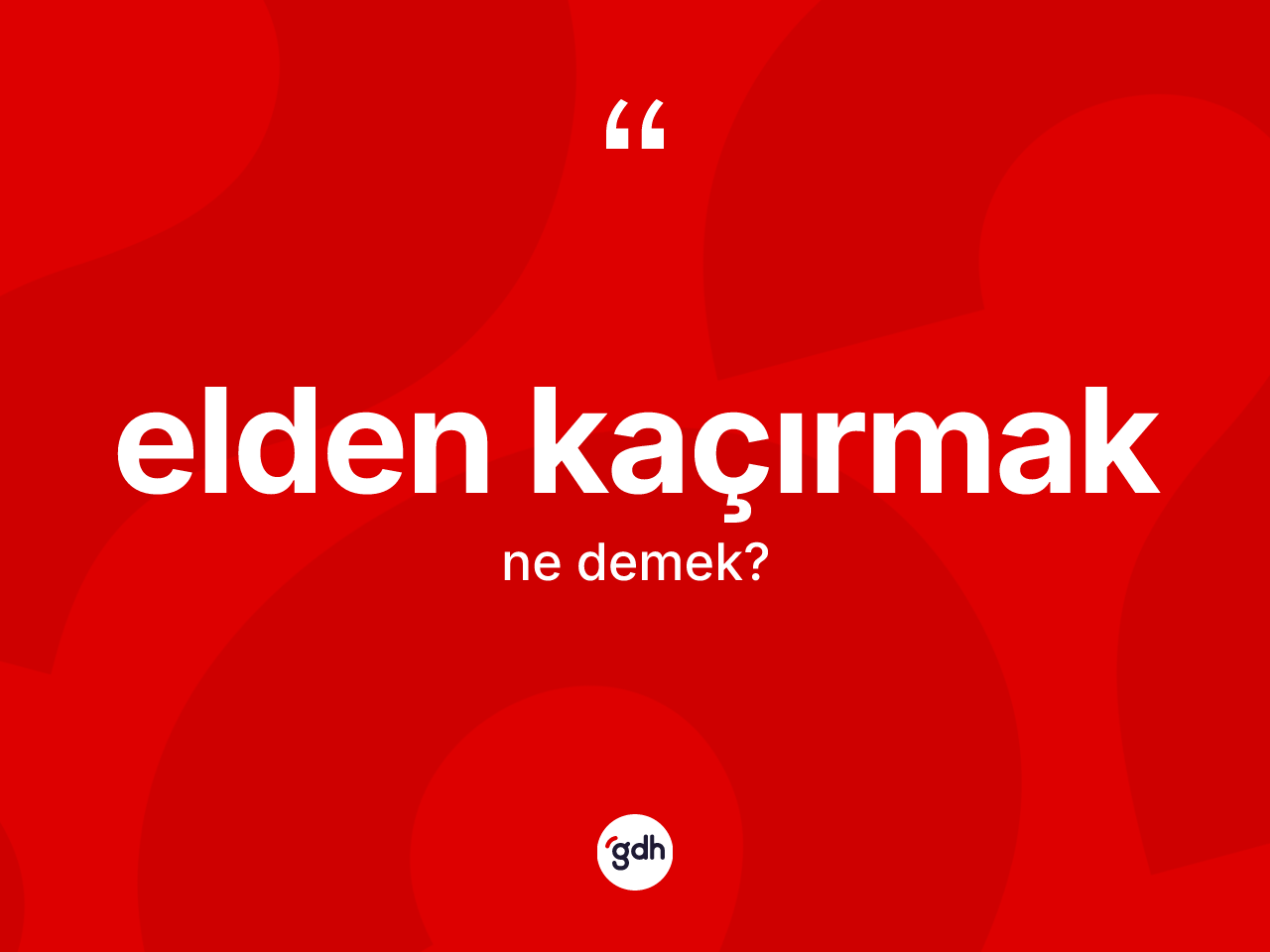 Elden kaçırmak sözü nedir? Elden kaçırmak sözü nerede kullanılır?