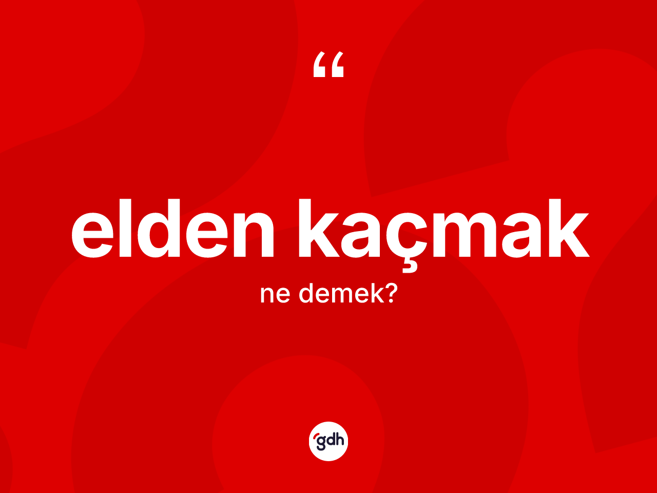 Elden kaçmak ifadesi nedir? Elden kaçmak ifadesi hangi durumlarda kullanılır?