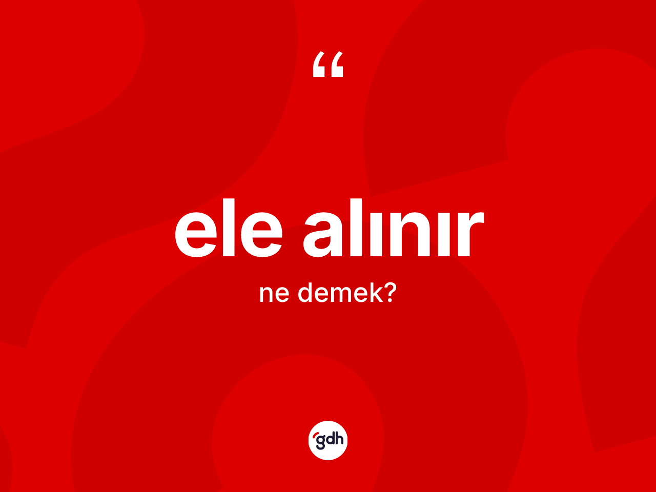 Ele alınır ne demektir? Ele alınır ifadesinin kaç farklı anlamı var?