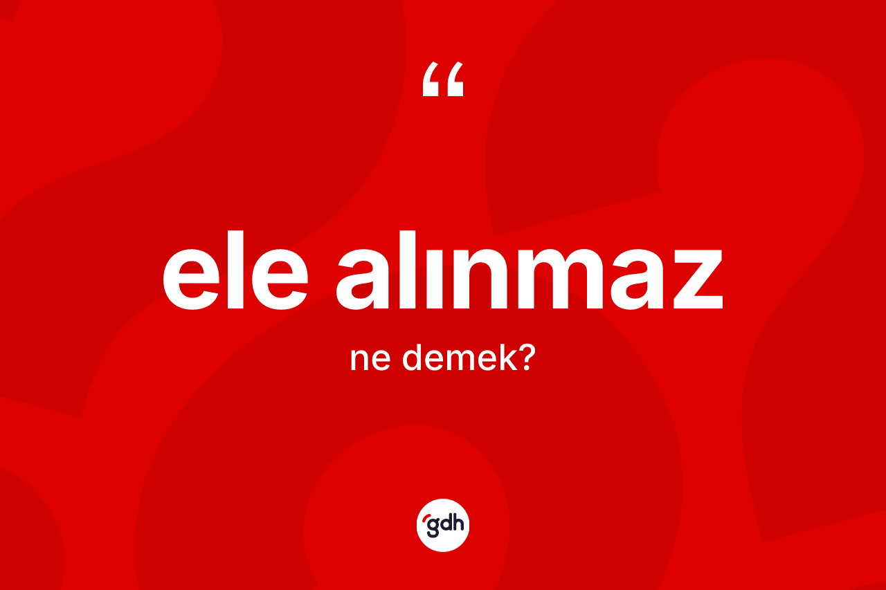 Ele alınmaz ifadesinin tanımı nedir?