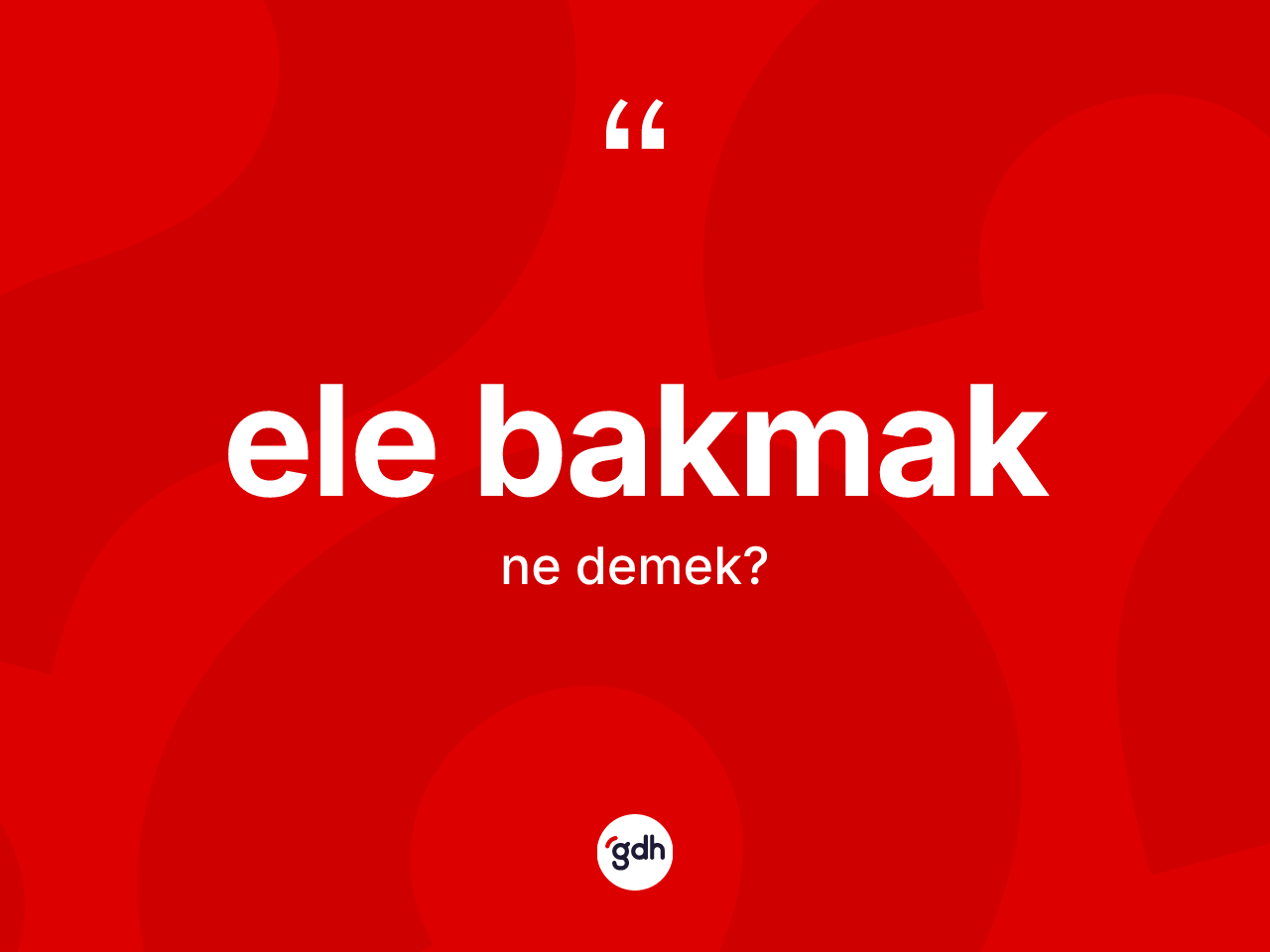 Ele bakmak sözü nedir? Ele bakmak ifadesinin sözlük anlamı nedir?