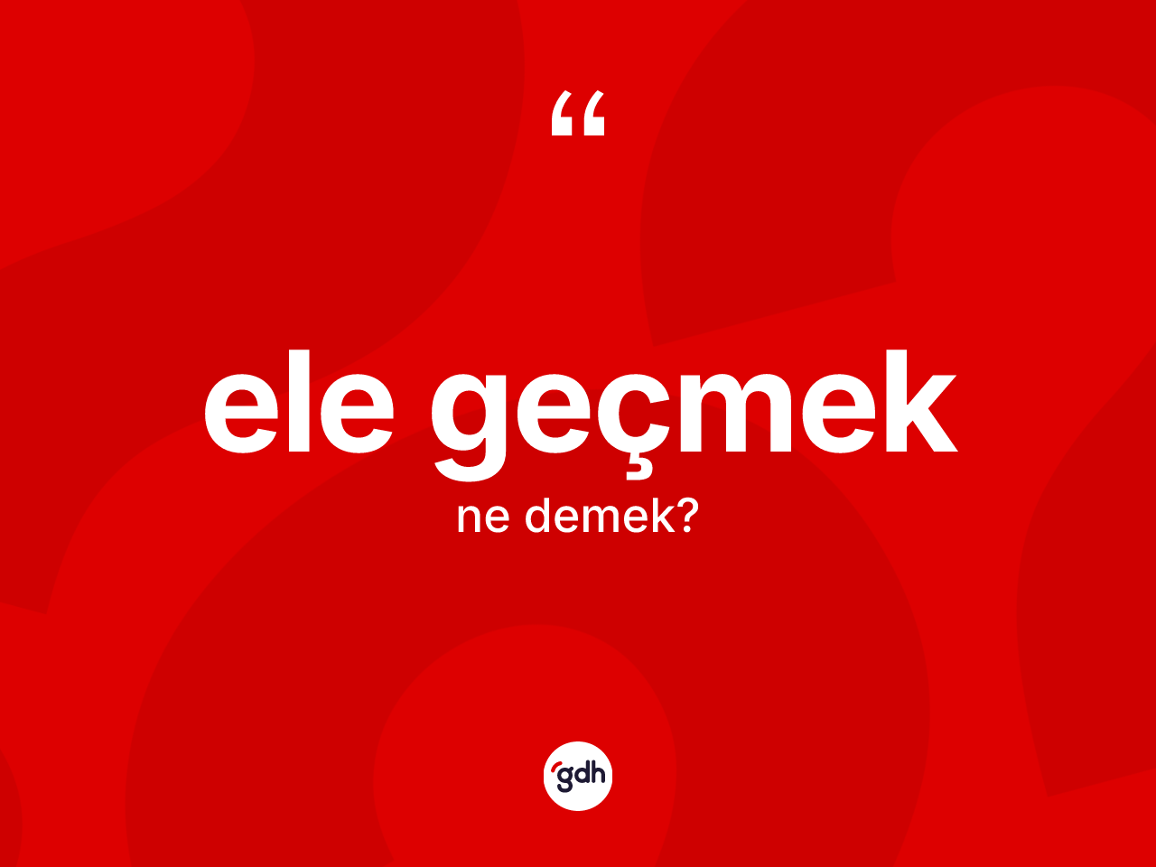 Ele geçmek nedir? Ele geçmek ifadesi nerede kullanılır?