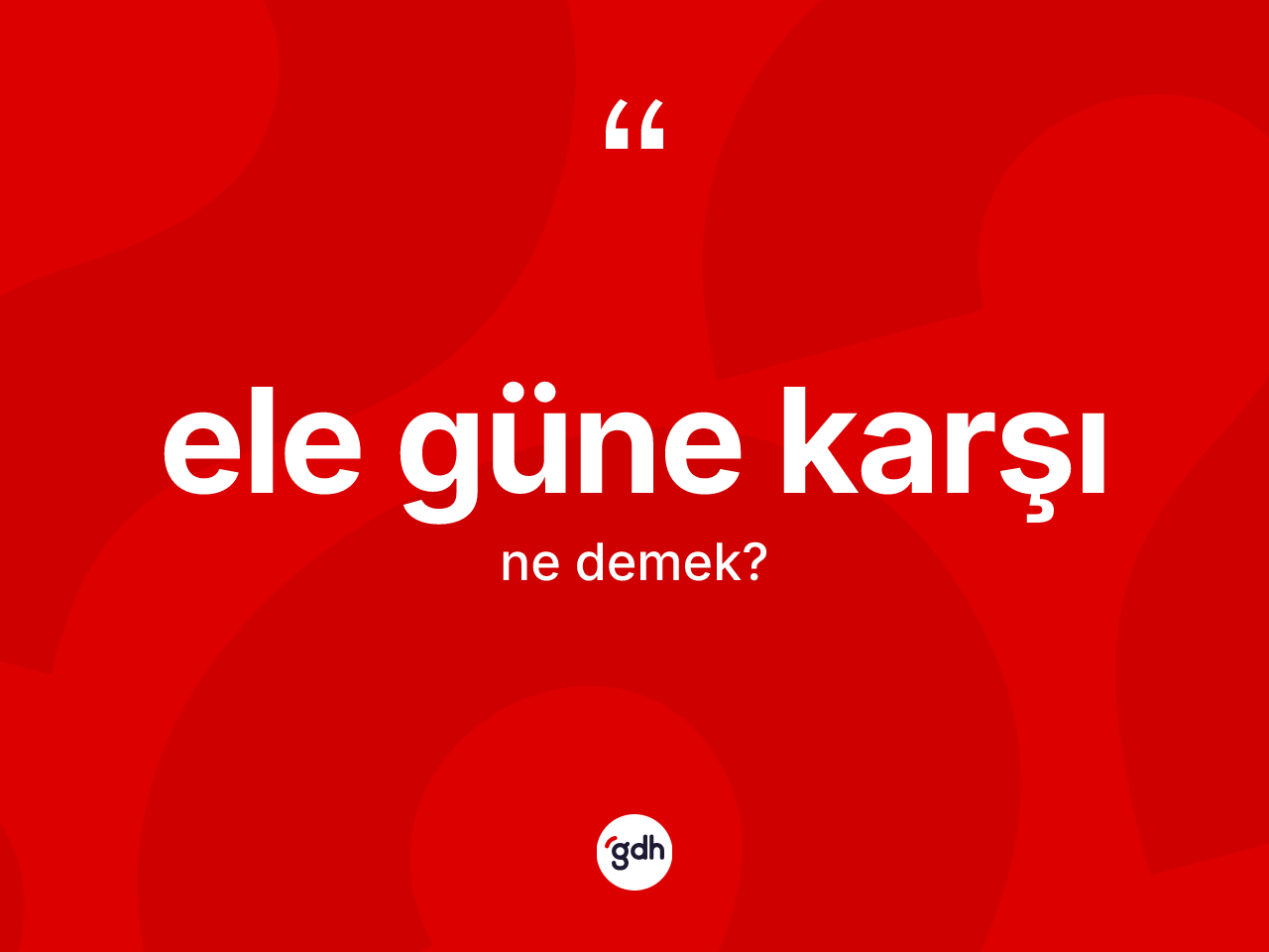 Ele güne karşı ne anlama gelir? Ele güne karşı ifadesinin kaç farklı anlamı var?