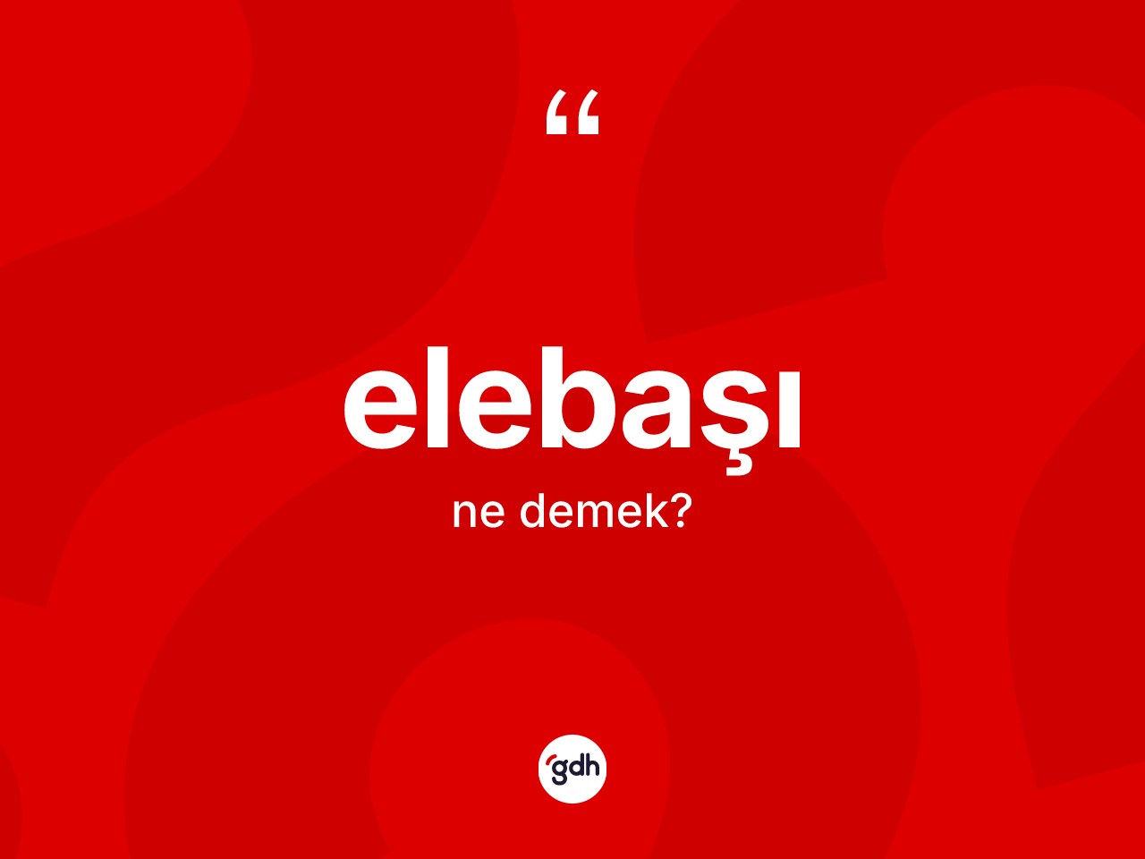 Elebaşı nedir? Elebaşının halk arasındaki kullanımı nasıldır?