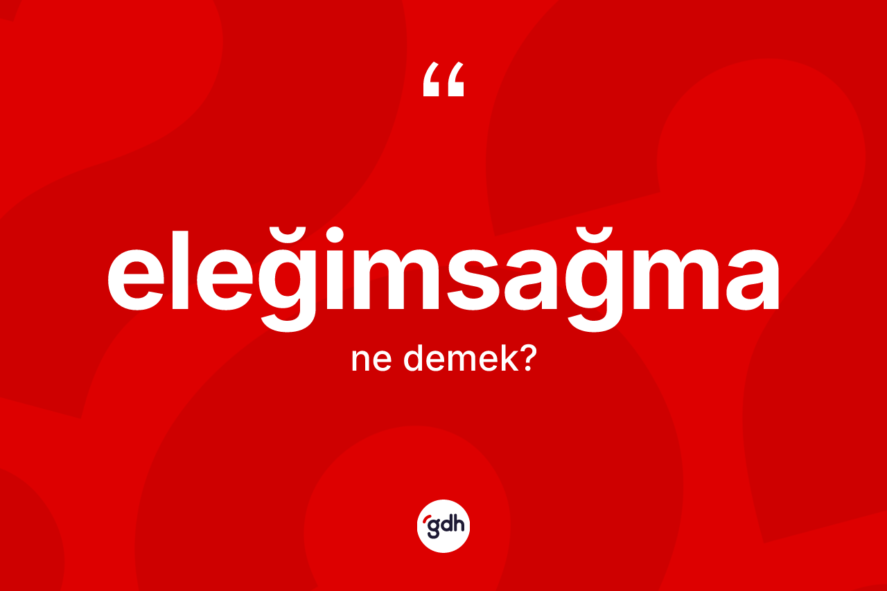 Eleğimsağma kelimesinin anlamı nedir?