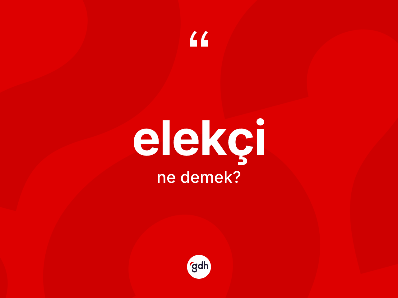 Elekçi kelimesi ne anlama gelir? Elekçinin halk arasındaki kullanımı nasıldır?