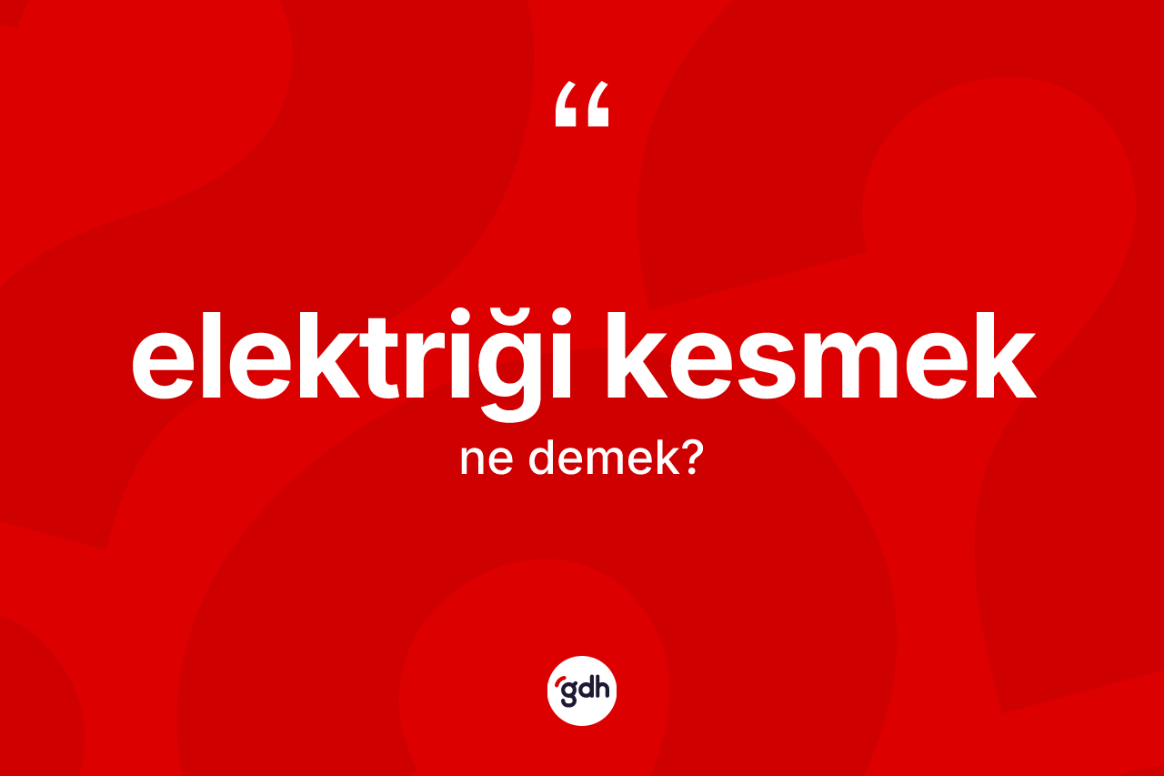 Elektriği kesmek ne demektir? Elektriği kesmek sözü nerede kullanılır?