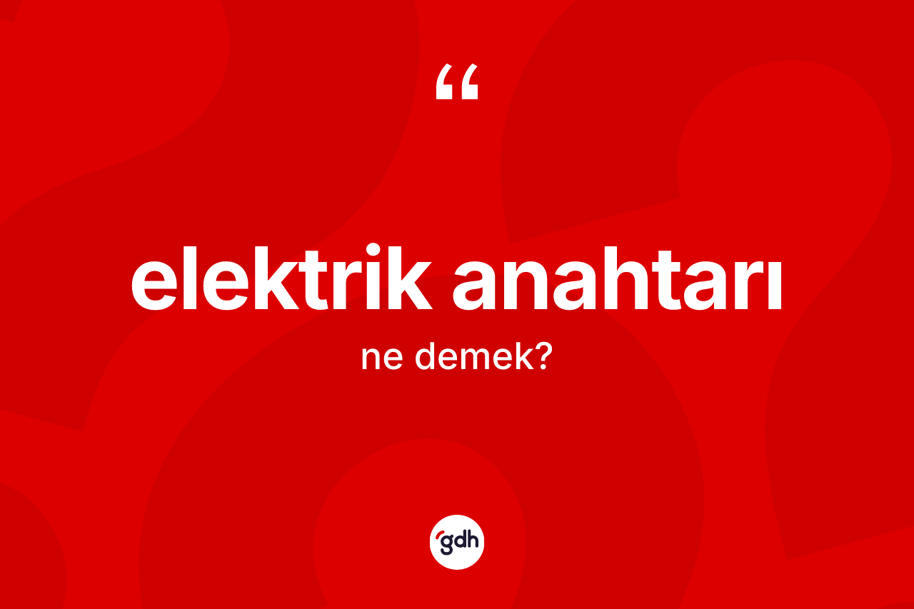 Elektrik anahtarı kelimesi nedir?