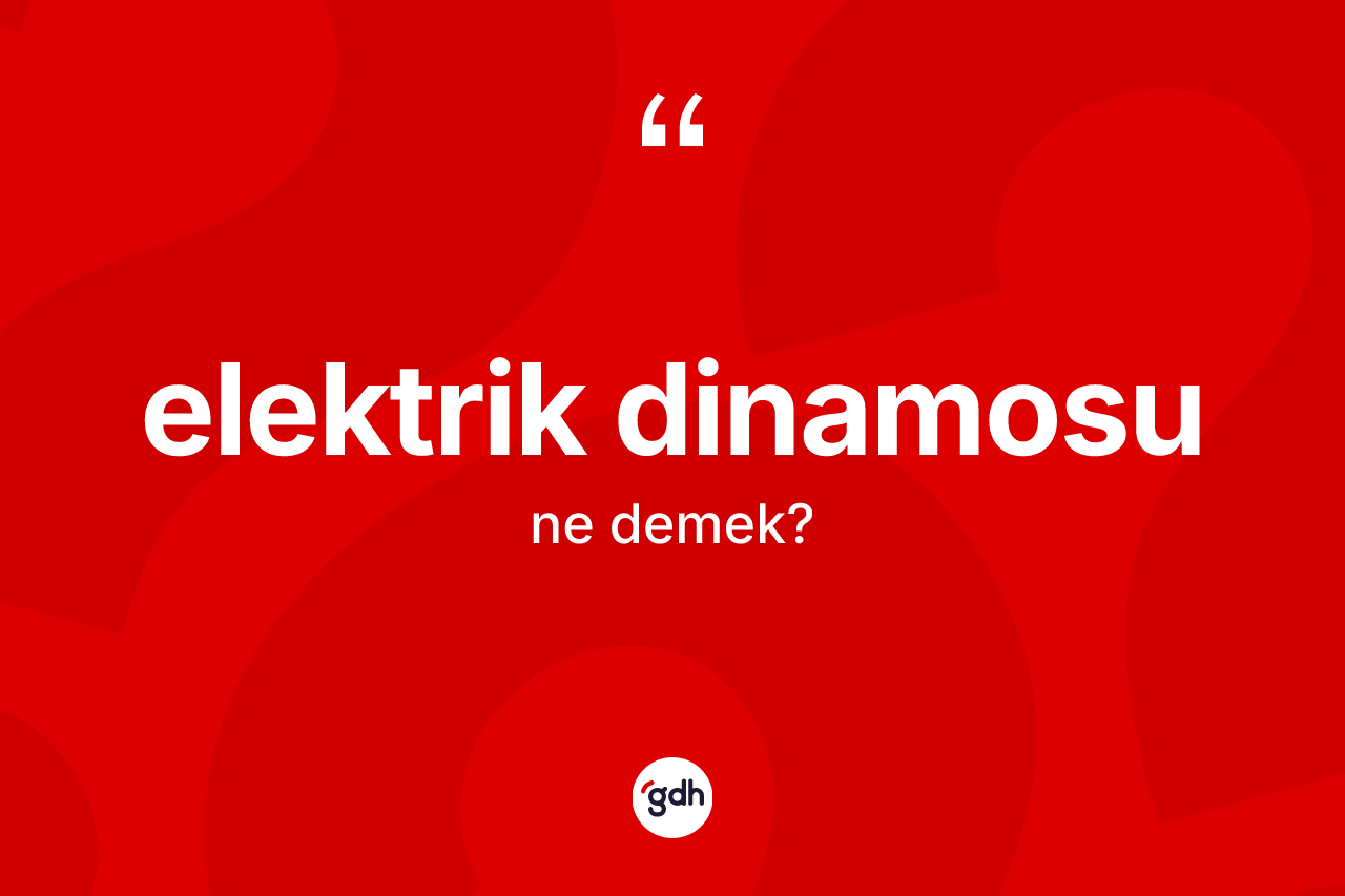 Elektrik dinamosu kelimesinin sözlükteki tanımı nedir?