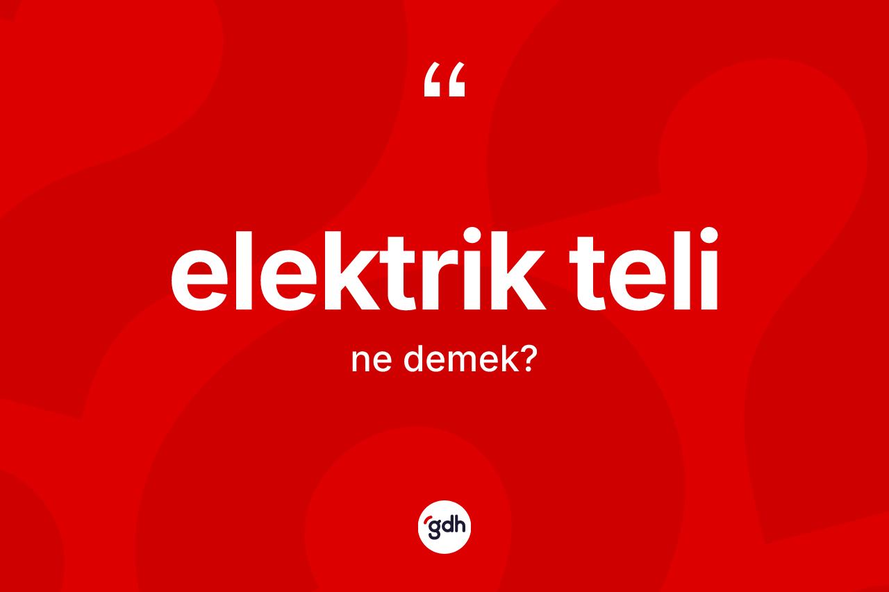 Elektrik teli kelimesi nedir? Elektrik telinin sözlükteki anlamı nedir?