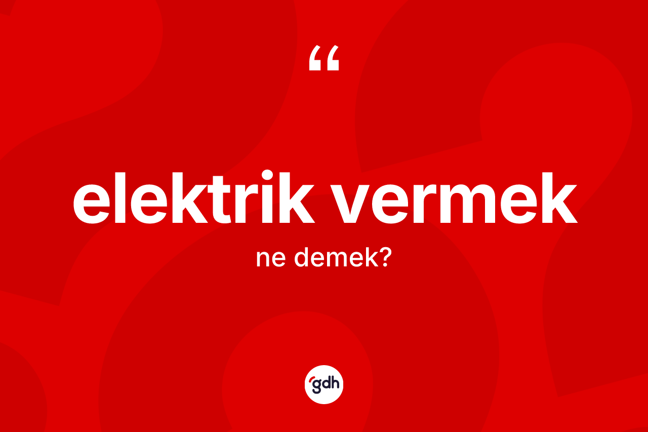 Elektrik vermek ne demek?