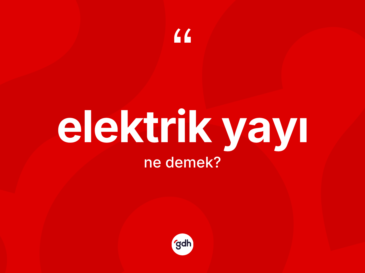 Elektrik yayı kelimesi ne demek? Elektrik yayı kelimesinin TDK anlamı nedir?