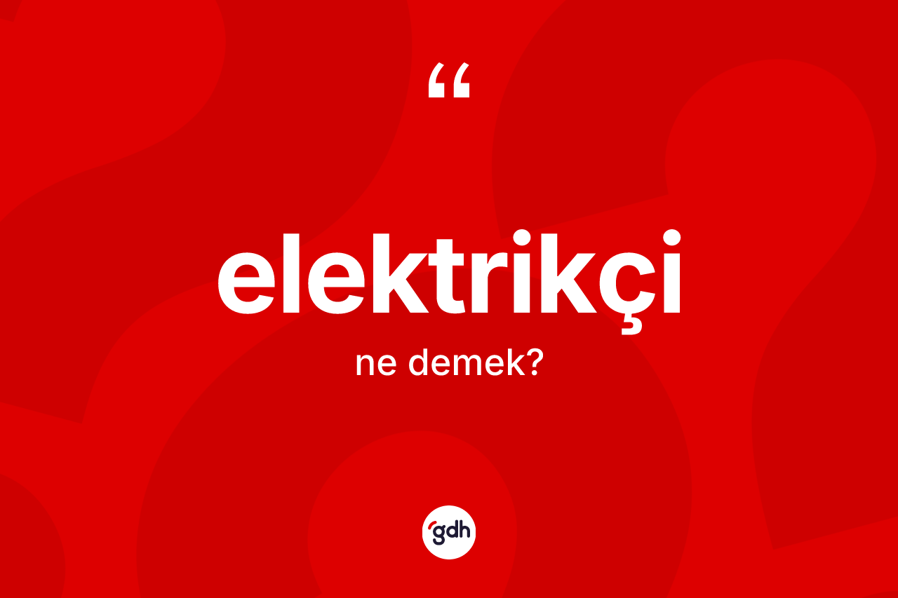 Elektrikçi kelimesi nedir? Elektrikçinin sözlükteki anlamı nedir?