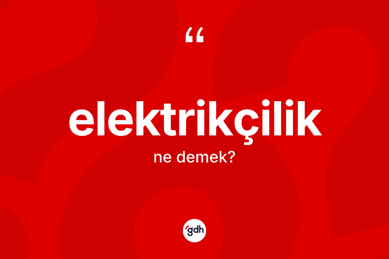 Elektrikçilik kelimesi ne anlama gelir?