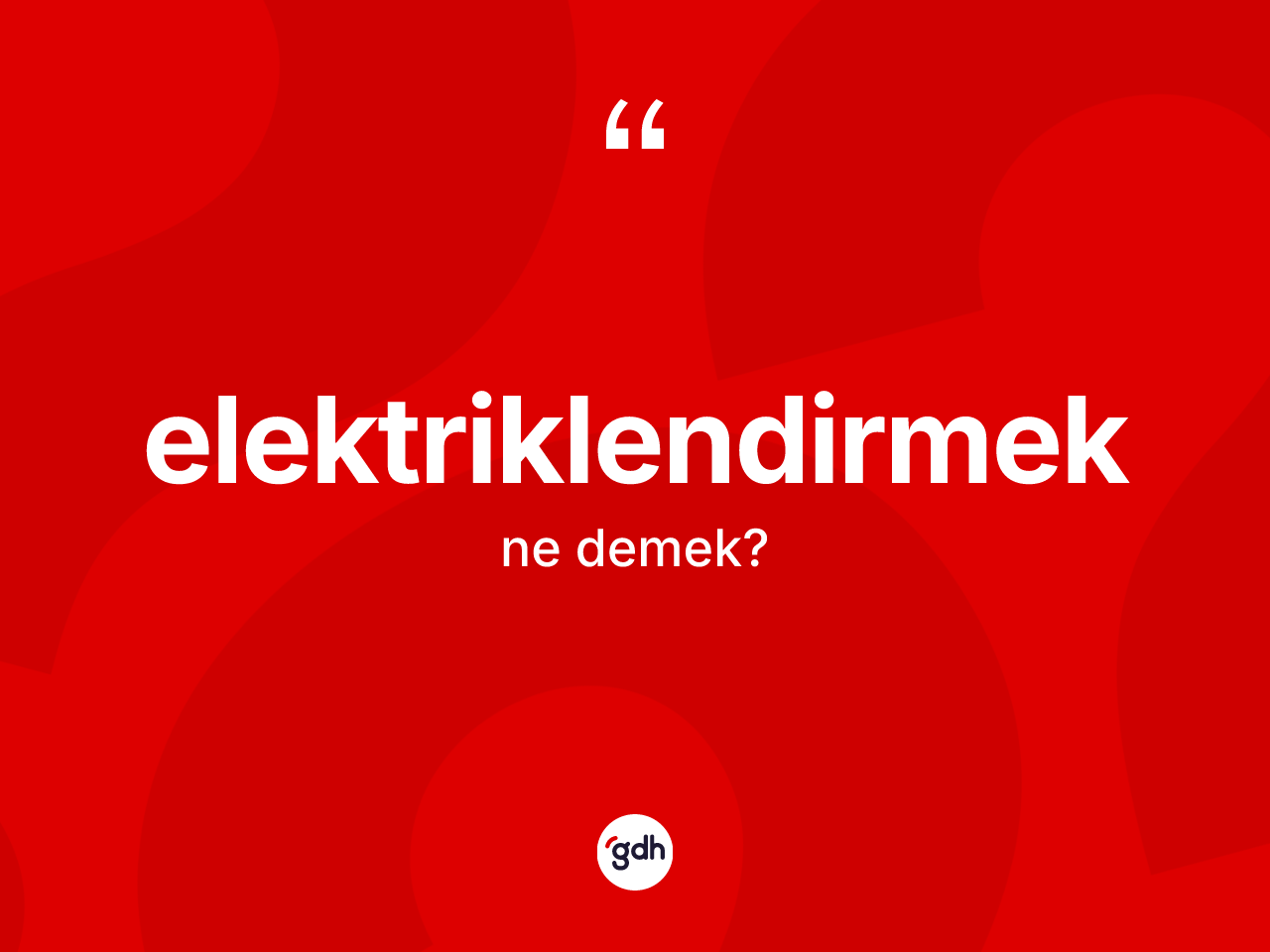 Elektriklendirmek kelimesinin tanımı nedir? Elektriklendirmeğin kısaca tanımı nedir?