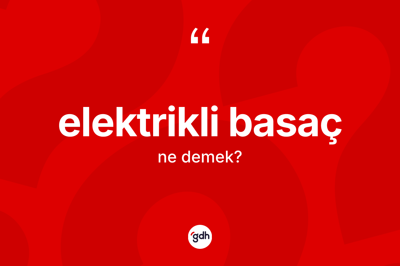 Elektrikli basaç kelimesinin tanımı nedir? Elektrikli basaç kelimesinin kaç farklı anlamı var?