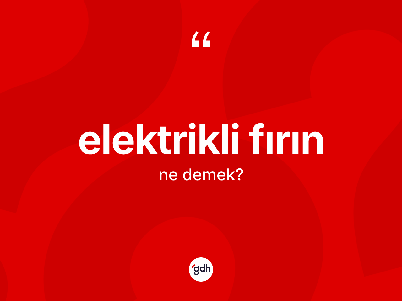 Elektrikli fırın kelimesinin tanımı nedir? Elektrikli fırın kelimesinin TDK'ya göre açıklaması nedir?