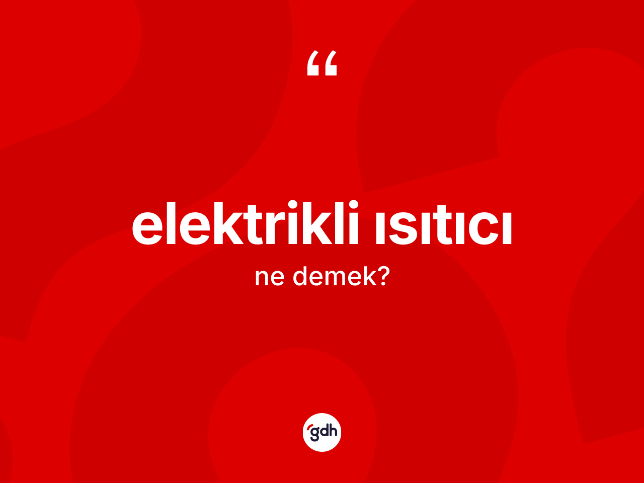 Elektrikli ısıtıcı kelimesinin sözlükteki tanımı nedir? Elektrikli ısıtıcı kelimesinin özellikleri nelerdir?
