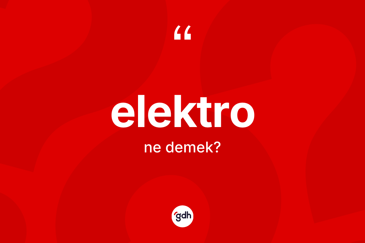Elektro kelimesinin sözlükteki tanımı nedir? Elektronun halk arasındaki kullanımı nasıldır?