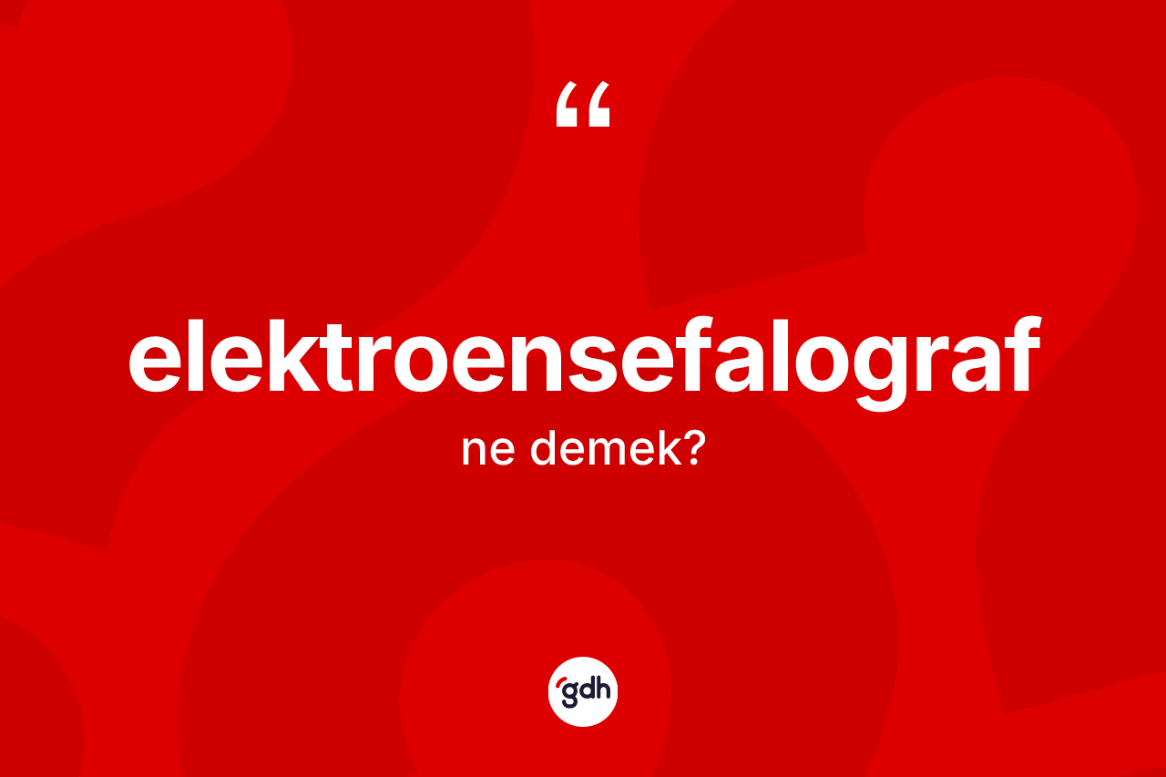 Elektroensefalograf kelimesi ne demek? Elektroensefalograf kelimesinin TDK anlamı nedir?