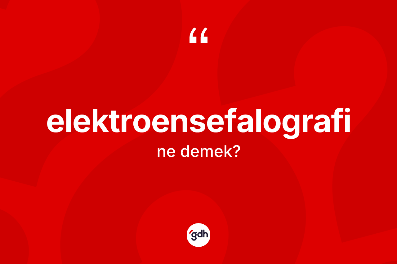 Elektroensefalografi ne anlama gelir?