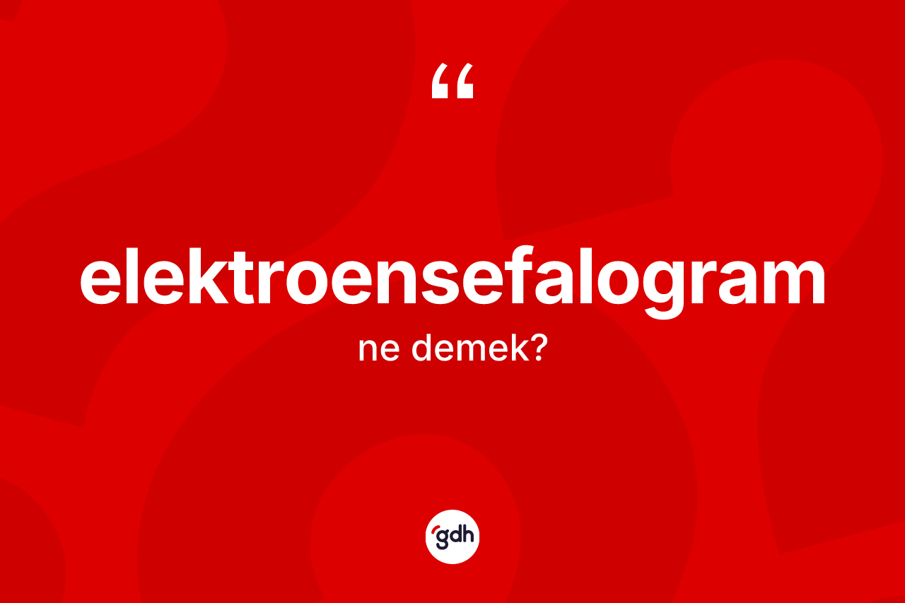 Elektroensefalogram kelimesinin tanımı nedir?