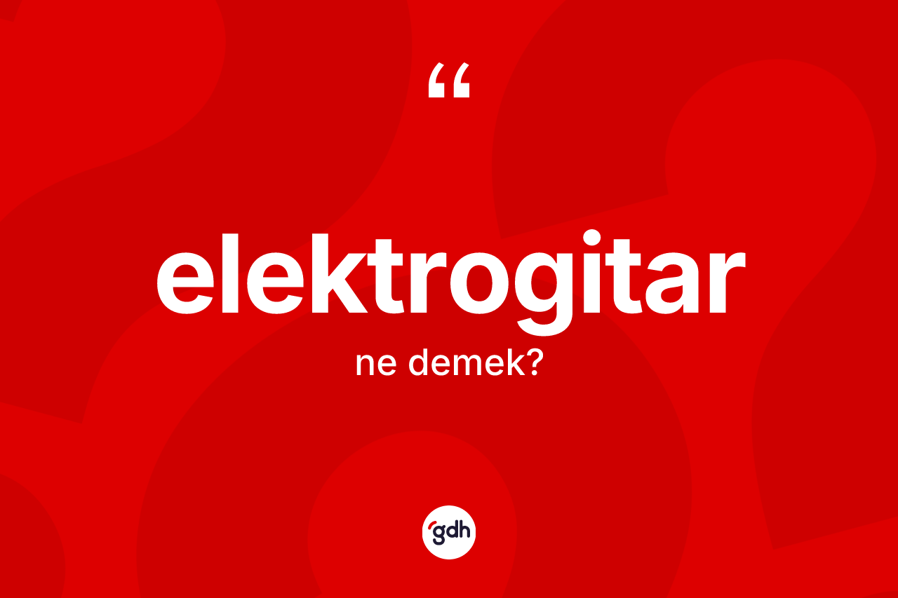 Elektrogitar kelimesinin anlamı nedir?