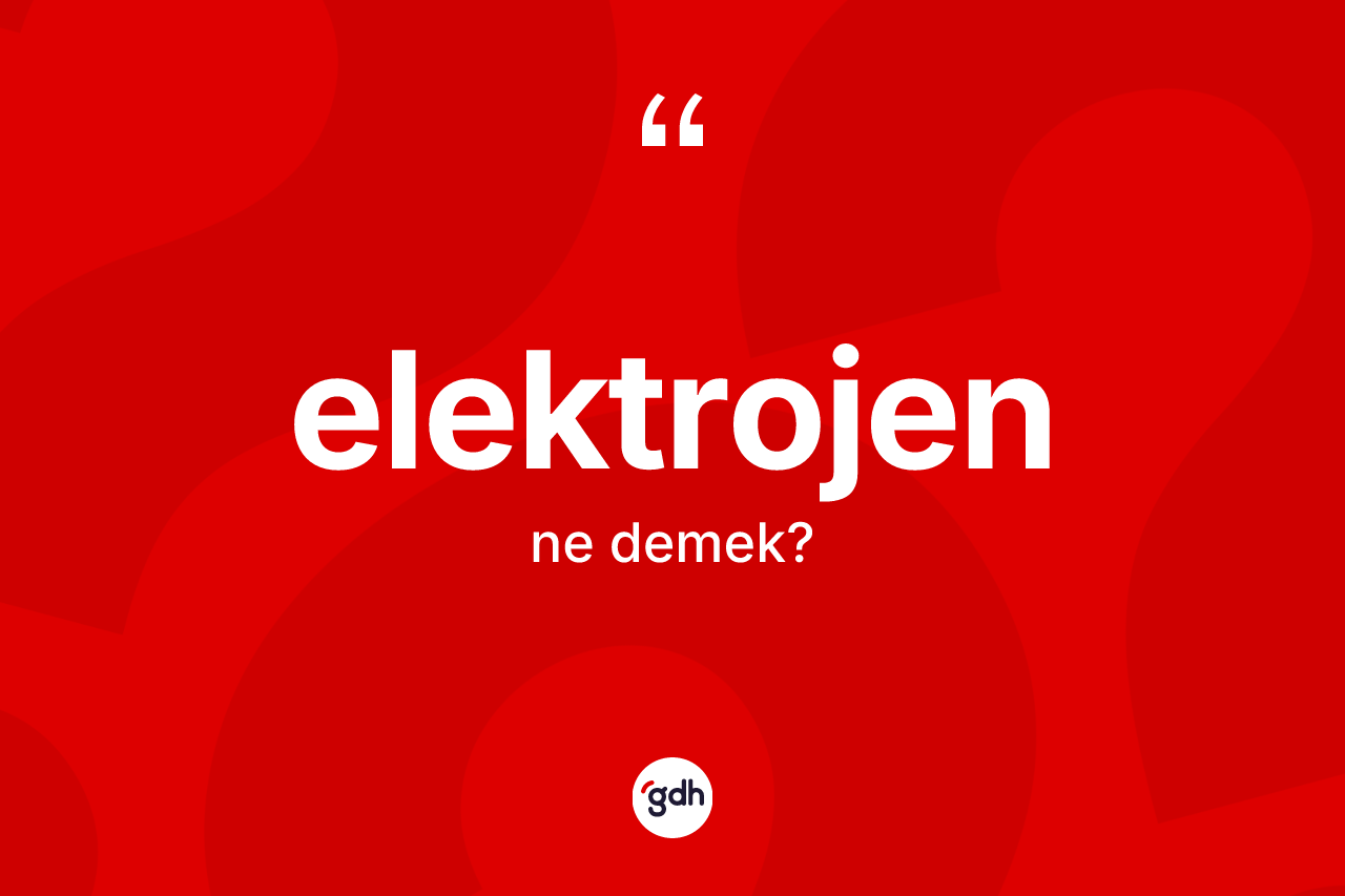 Elektrojen nedir? Elektrojen kelimesinin özellikleri nelerdir?