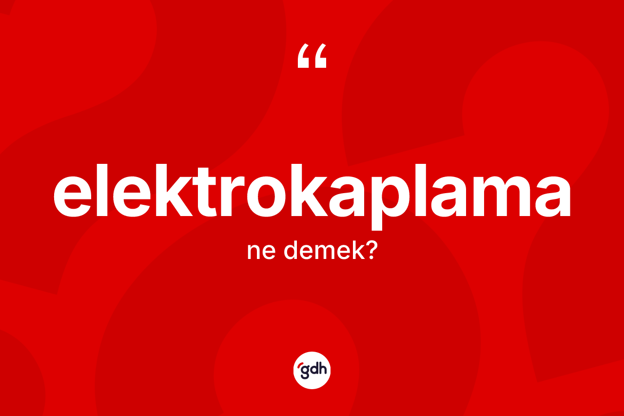 Elektrokaplama kelimesinin anlamı nedir? Elektrokaplamanın TDK'ya göre anlamı nedir?
