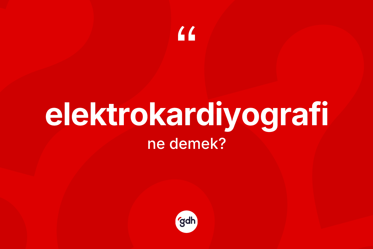 Elektrokardiyografi kelimesinin tanımı nedir?