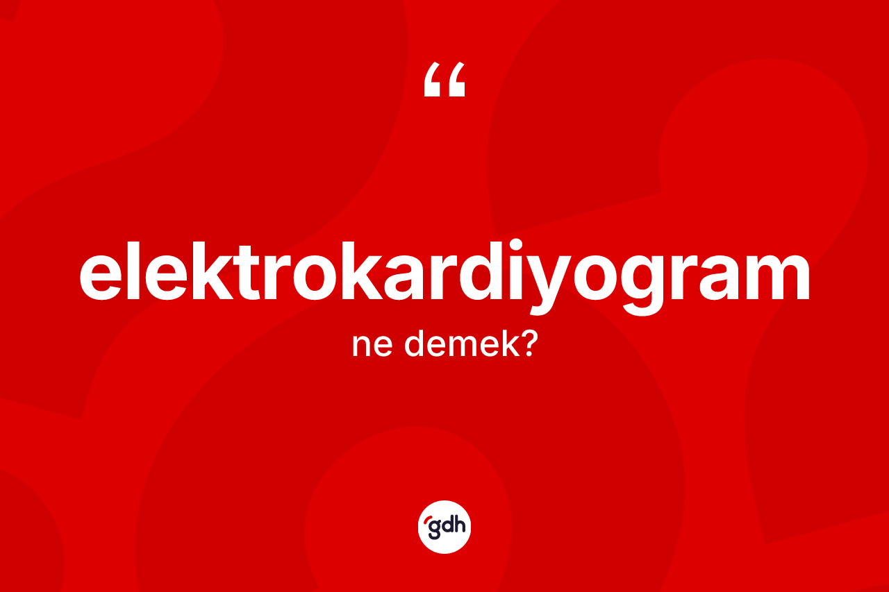 Elektrokardiyogram kelimesinin tanımı nedir?