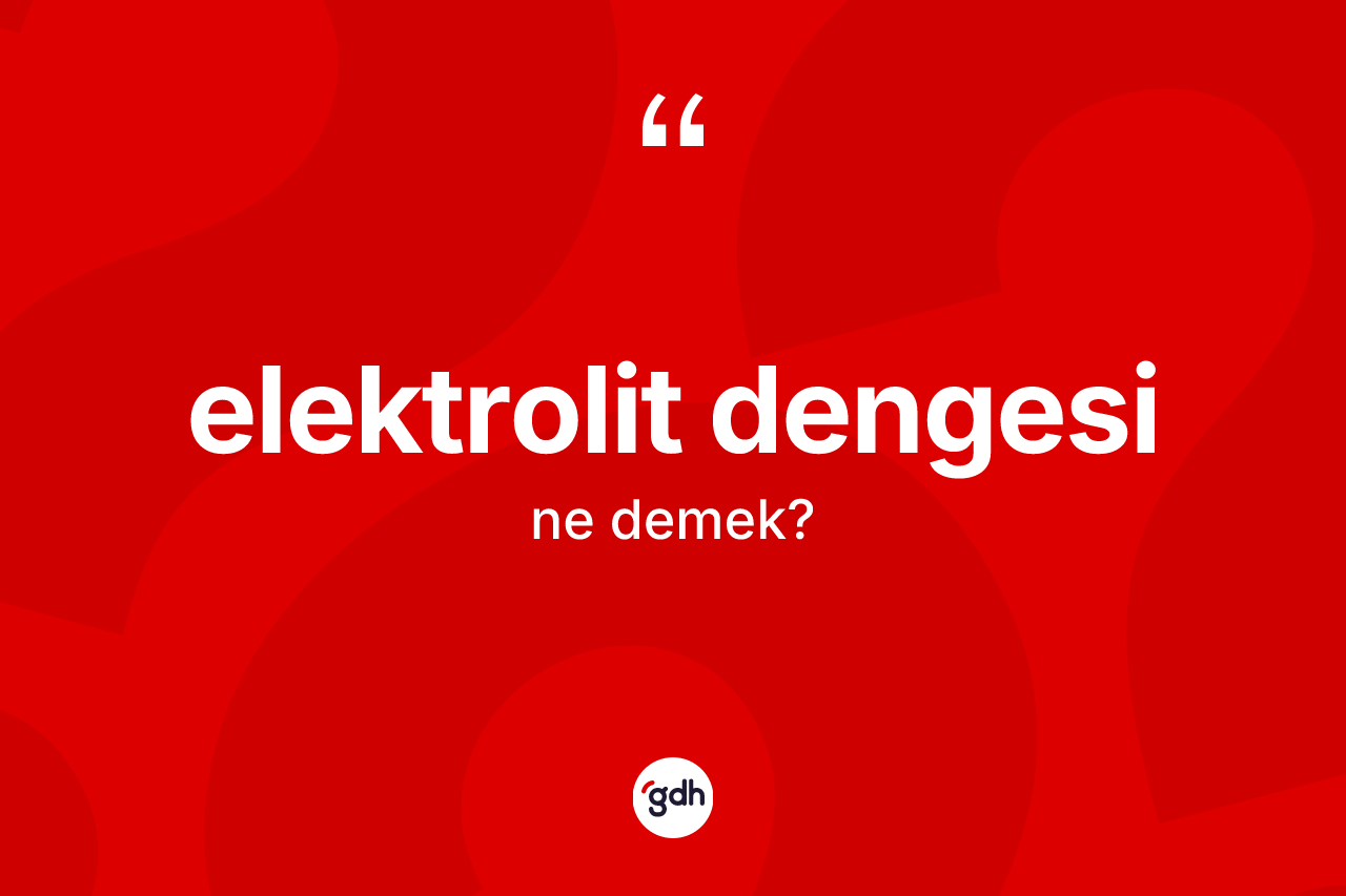 Elektrolit dengesi kelimesinin sözlükteki tanımı nedir?