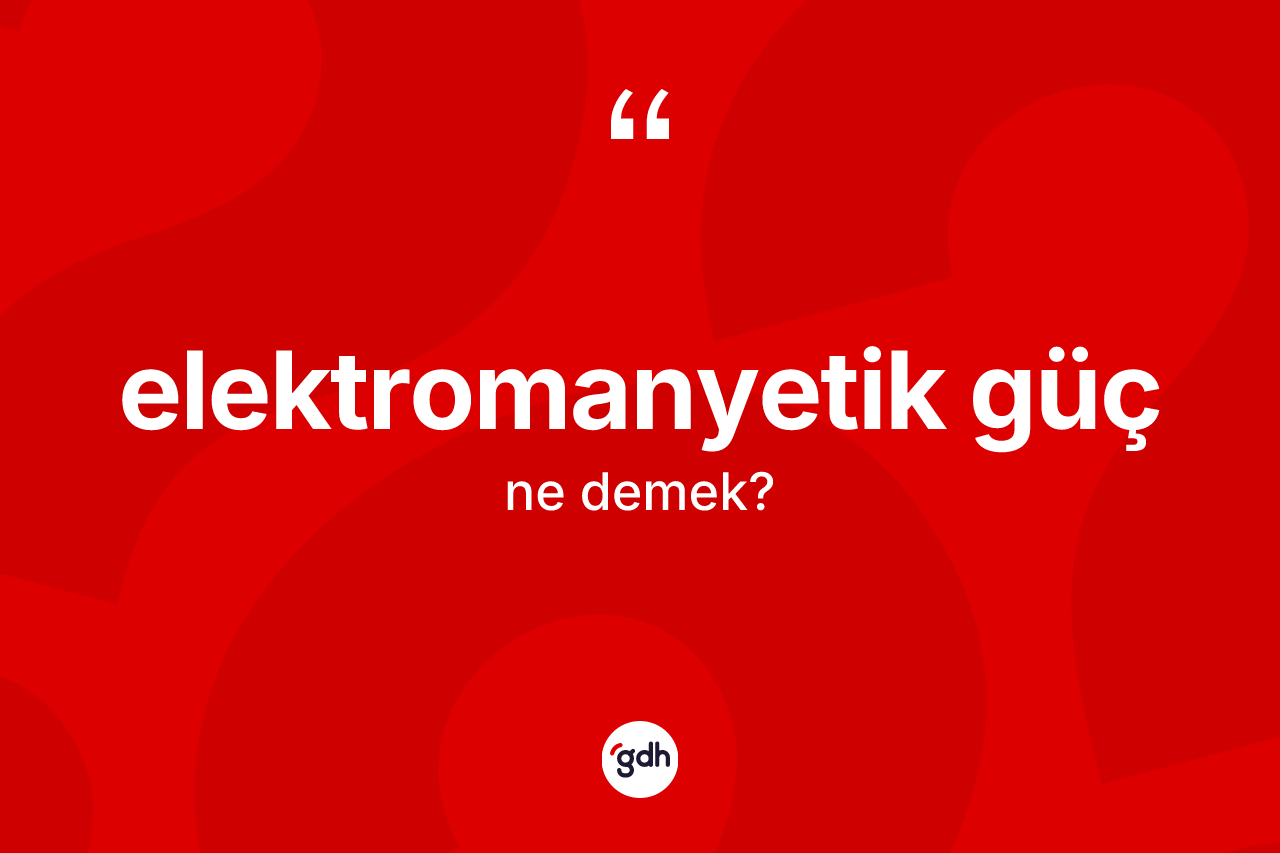 Elektromanyetik güç kelimesinin anlamı nedir?