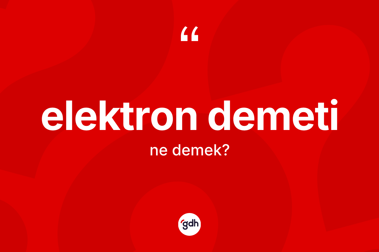 Elektron demeti kelimesinin tanımı nedir? Elektron demeti kelimesinin özellikleri nelerdir?
