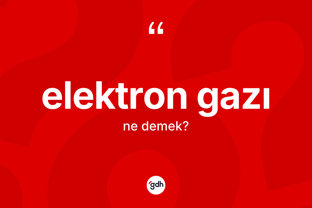 Elektron gazı kelimesinin sözlükteki tanımı nedir?
