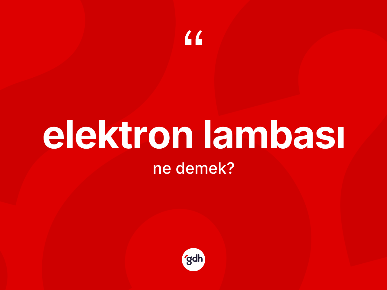 Elektron lambası kelimesi nedir? Elektron lambasının TDK'ya göre anlamı nedir?