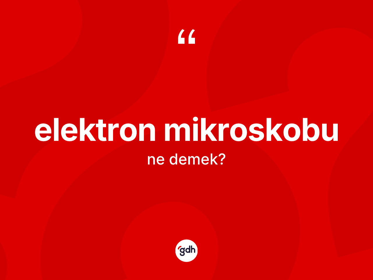 Elektron mikroskobu kelimesinin anlamı nedir? Elektron mikroskobunun sözlükteki anlamı nedir?